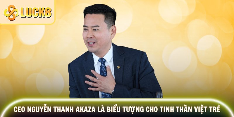 CEO Nguyễn Thanh Akaza là biểu tượng cho tinh thần Việt trẻ