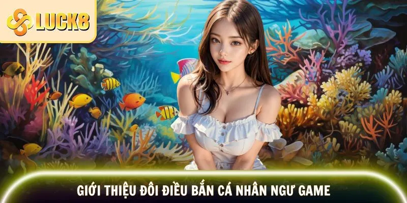 Bắn Cá Nhân Ngư - Đại Dương Huyền Bí Đầy Thú Vị 2 Giới thiệu bắn cá nhân ngư game tổng quan đôi điều