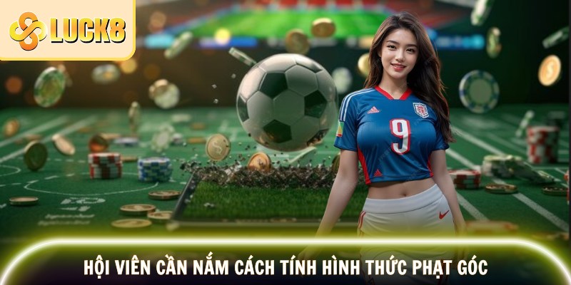 Kèo Phạt Góc LUCK8 – Dự Đoán Chuẩn, Thắng Lớn Mỗi Trận 3 Hội viên cần nắm cách tính hình thức phạt góc