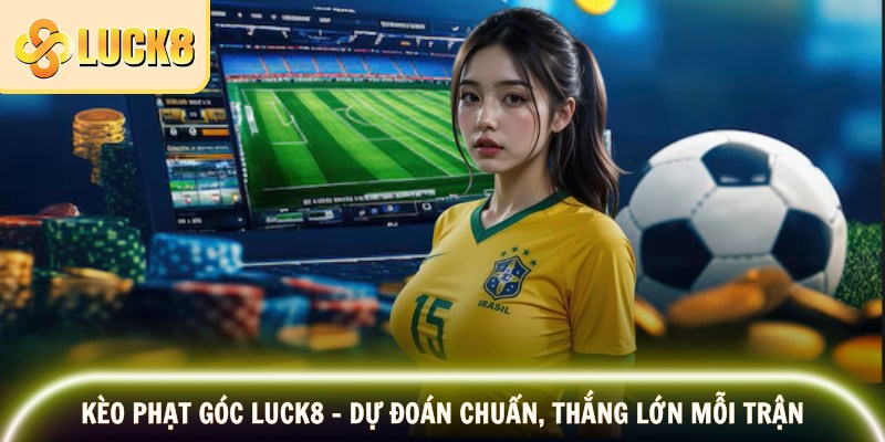 Kèo Phạt Góc LUCK8 – Dự Đoán Chuẩn, Thắng Lớn Mỗi Trận