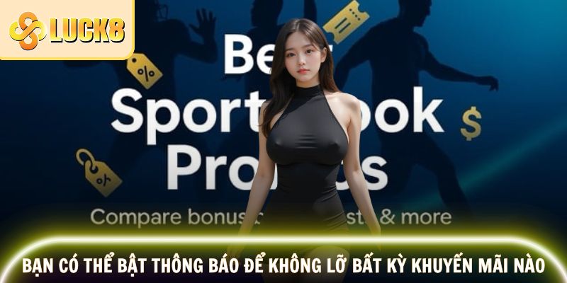 Bạn có thể bật thông báo để không lỡ bất kỳ khuyến mãi nào