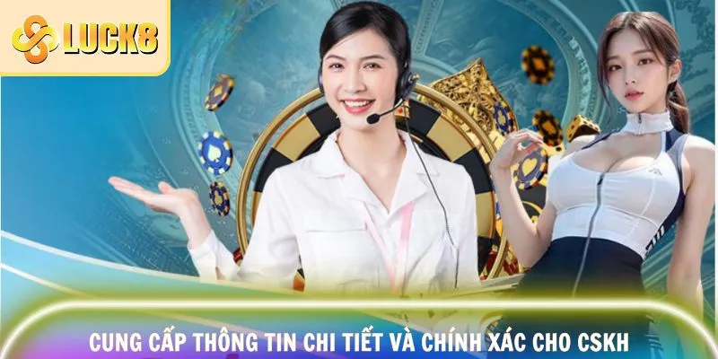 Cung cấp thông tin chi tiết và chính xác cho CSKH