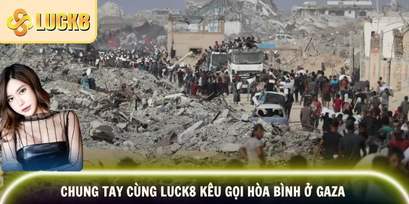 LUCK8 Kêu Gọi Hòa Bình Ở Gaza - Chung Tay Lan Tỏa Thông Điệp 3 Hy vọng Gaza được hòa bình sớm nhất có thể
