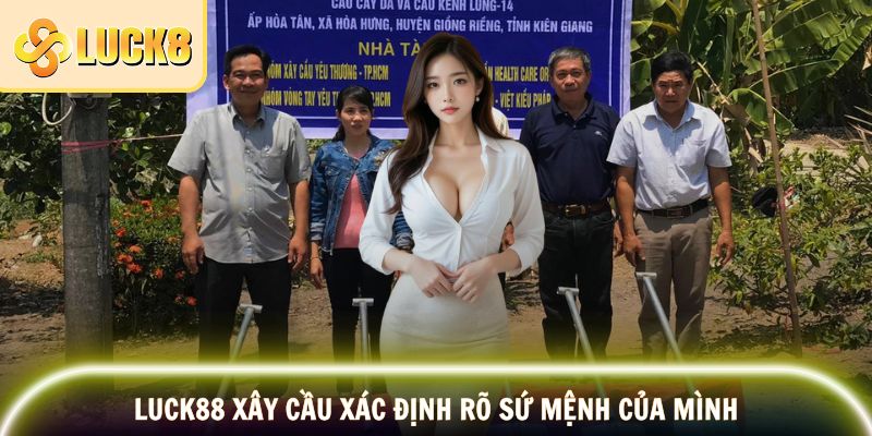 LUCK8 Xây Cầu – Chương Trình Trao Cơ Hội Cộng Đồng 2 LUCK88 xây cầu xác định rõ sứ mệnh của mình