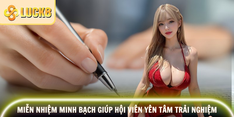 Miễn trừ trách nhiệm minh bạch giúp hội viên yên tâm trải nghiệm