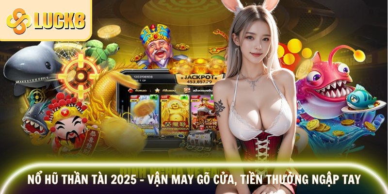 Nổ Hũ Thần Tài 2025 – Vận May Gõ Cửa, Tiền Thưởng Ngập Tay