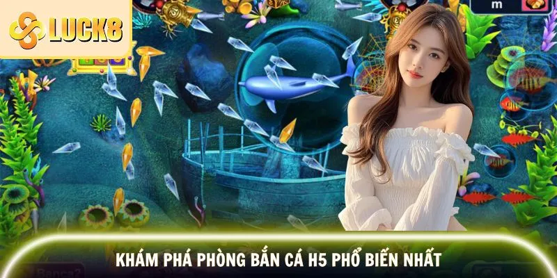 Bắn Cá H5 - Khám Phá Đại Dương Huyền Bí Đầy Thú Vị 3 Phòng chơi cơ bản phiên bản H5 người chơi dễ dàng lựa chọn