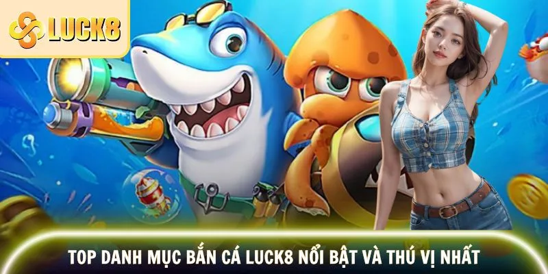 Các siêu phẩm bắn cá LUCK8 hay nhất mọi thời đại