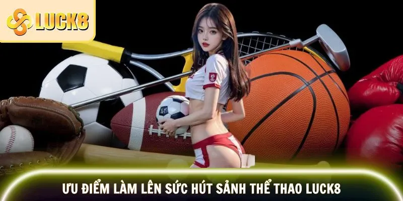 Ưu điểm làm lên sức hút sảnh thể thao LUCK8